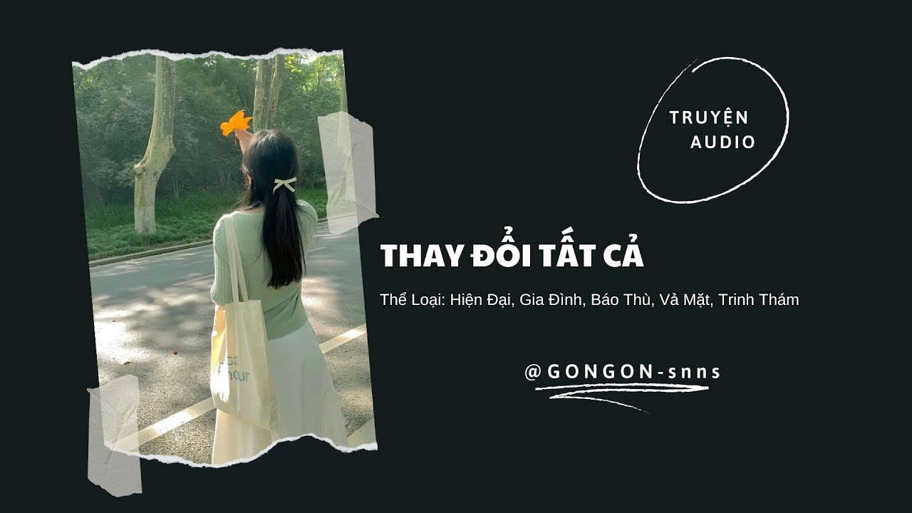 [TRUYỆN AUDIO] || THAY ĐỔI TẤT CẢ || GONGON