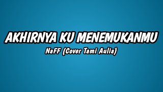 NaFF - Akhirnya Ku Menemukanmu - Cover by Tami Aulia (Lirik Lagu)