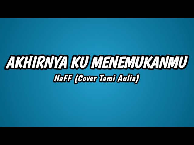 NaFF - Akhirnya Ku Menemukanmu - Cover by Tami Aulia (Lirik Lagu) class=