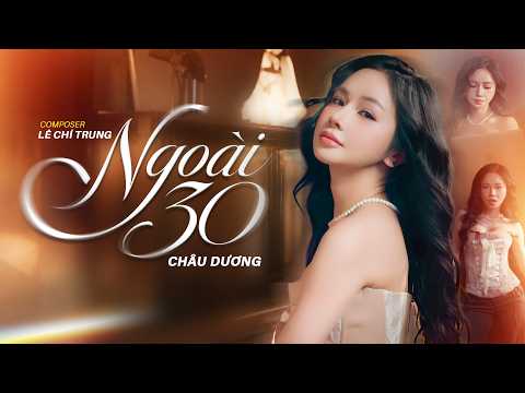 Ngoài 30 - Châu Dương x Lê Chí Trung | Nửa Thế Giới Em Dành Cho Một Ai Đó Thôi- Official Music Video