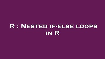 R : Nested if-else loops in R