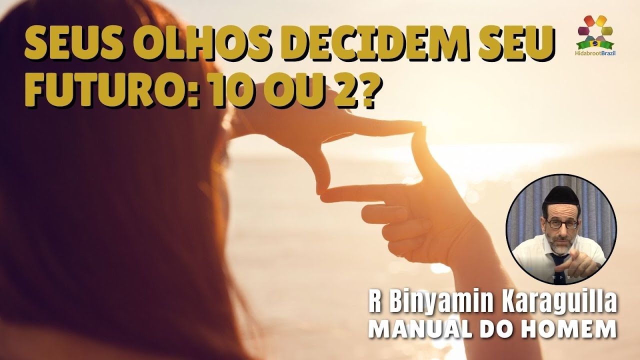 Rabino Binyamin Karaguilla - Seus olhos decidem seu futuro: 10 ou 2? - Hidabroot Brasil (2025)