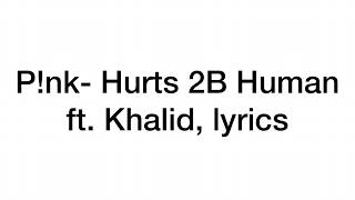 P!nk- Hurts 2B Human (Lyrics) ft. Khalid