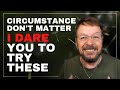 Circumstances With Your Life Don't Matter | THIS IS WHAT YOU NEED TO DO | Try These