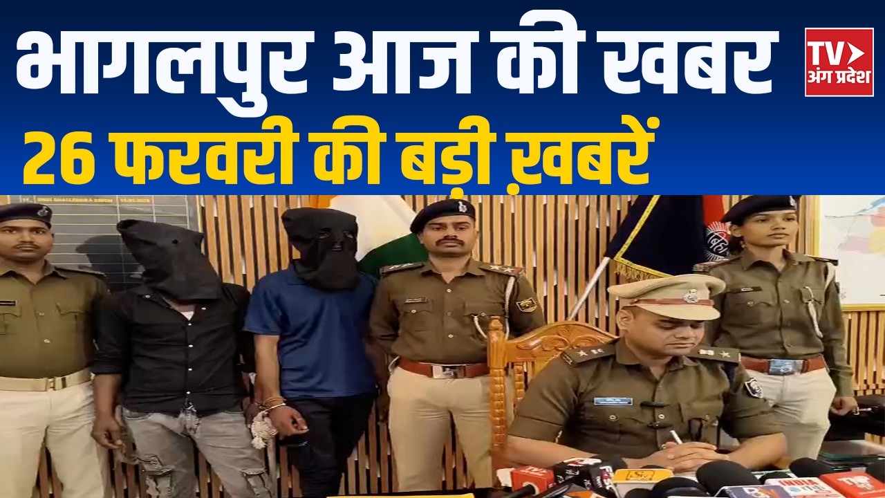 Bhagalpur News Today | भागलपुर की ताज़ा बड़ी खबरें | 26 फ़रवरी 2026 | TV Angpradesh