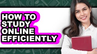 How to Study Online Efficiently (Full Guide)