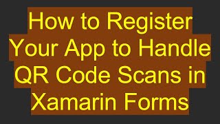 How to Register Your App to Handle QR Code Scans in Xamarin Forms