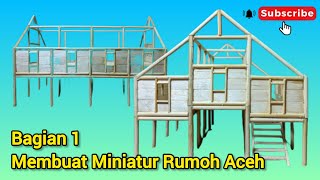 PROSES PEMBUATAN MINIATUR RUMAH ADAT ACEH/RUMOH ACEH | BAGIAN 1