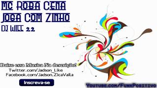 MC ROBA CENA - JOGA COM ZINHO ' DJ WILL 22'