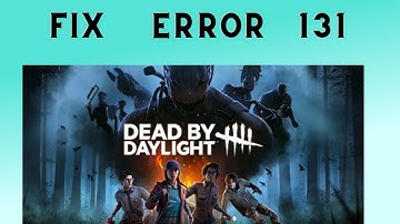 How to Fix “Error Code 131” in Dead by Daylight