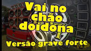 Vai no chãooo doidonaa  - Versão Grave Forte Aumentado