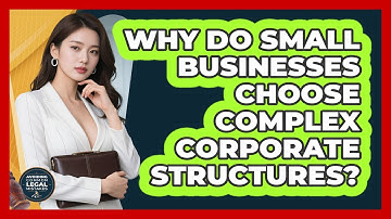 Why Do Small Businesses Choose Complex Corporate Structures? - Avoiding Common Legal Mistakes