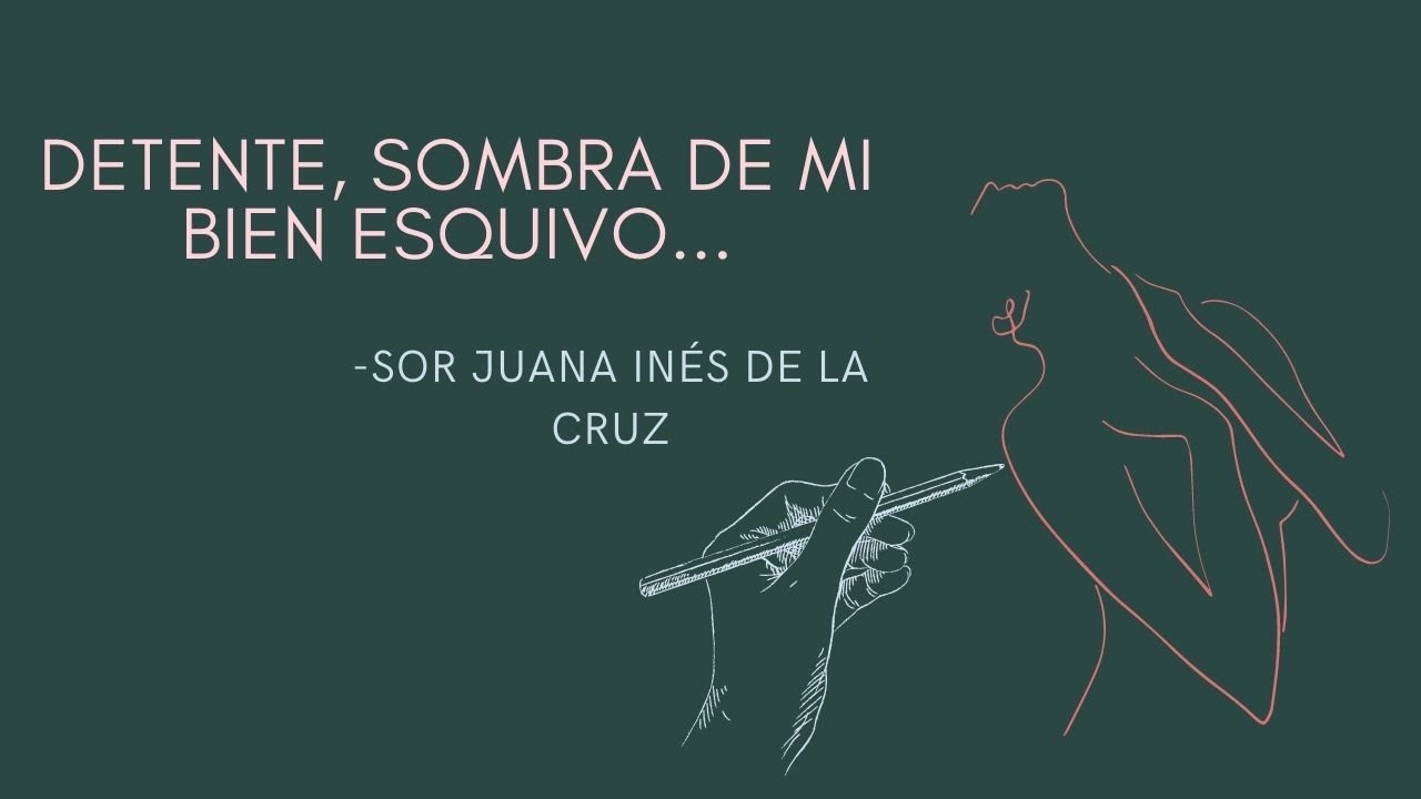 Sor Juana Inés de la Cruz- DETENTE SOMBRA DE MI BIEN ESQUIVO #