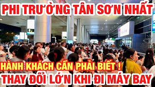 Sân Bay Tân Sơn Nhất I Thay Đổi Lớn Cho Hành Khách Đi Máy Bay Cần Phải Biết Từ 01122025 I