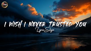 I Wish I Never Trusted You | Lyra Skye (Lyrics)