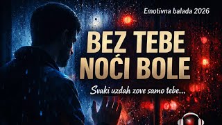 🔥 BEZ TEBE NOĆI BOLE 💔 (Emotivna balada 2026)