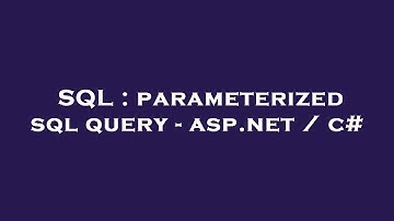 SQL : parameterized sql query - asp.net / c#