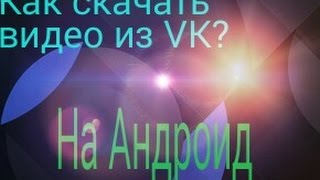 Как скачать видео с вконтакте на телефон? Андроид, бесплатно,быстро