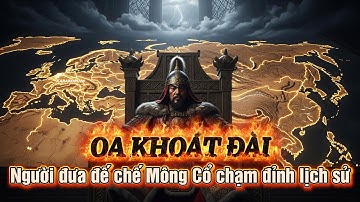 Oa Khoát Đài: Kẻ thừa kế Thành Cát Tư Hãn - Người đưa đế chế Mông Cổ chạm đỉnh lịch sử