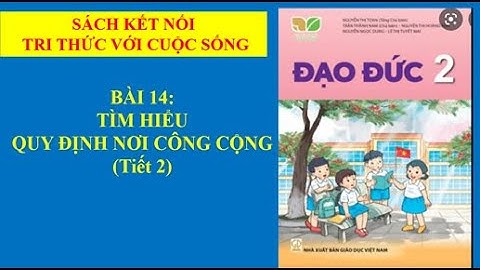 ĐẠO ĐỨC LỚP 2 BÀI 14 : TÌM HIỂU QUY ĐỊNH NƠI CÔNG CỘNG TIẾT 2 (sách kết nối tri thức)