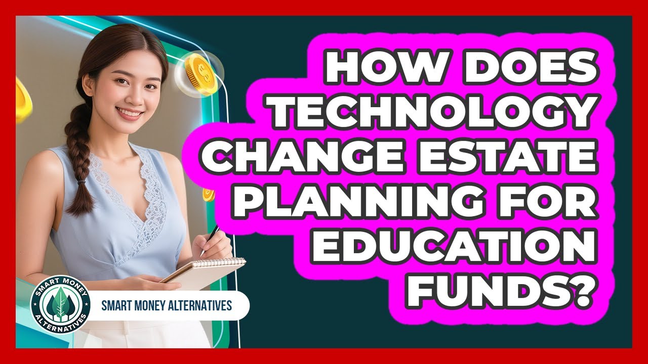 How Does Technology Change Estate Planning For Education Funds? - Smart Money Alternatives