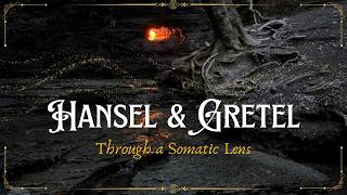 Hansel & Gretel for Adults | A Somatic Exploration of the Classic Fairy Tale