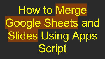How to Merge Google Sheets and Slides Using Apps Script