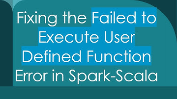 Fixing the Failed to Execute User Defined Function Error in Spark-Scala
