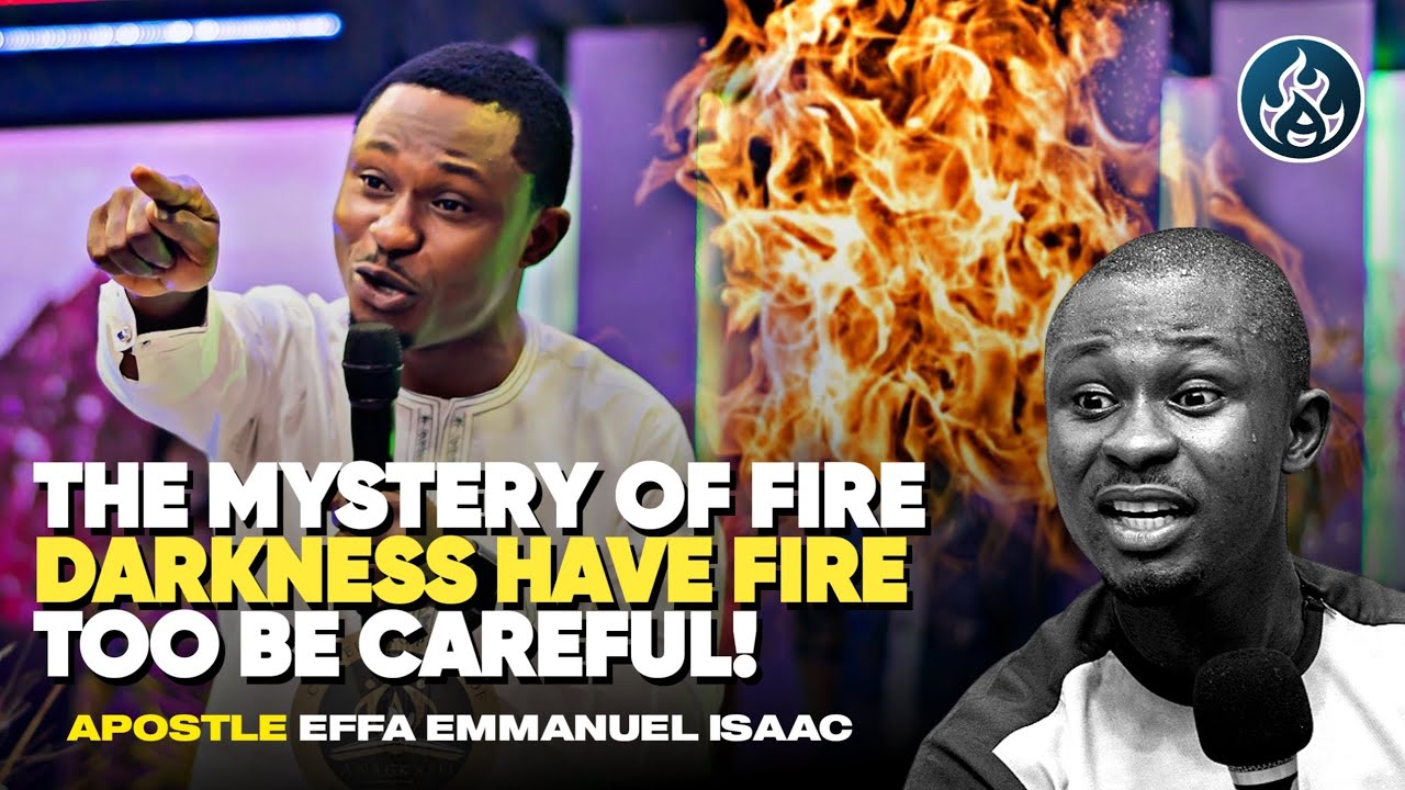 THE MYSTERY OF FIRE DARKNESS HAVE FIRE TOO || APOSTLE EFFA EMMANUEL ...