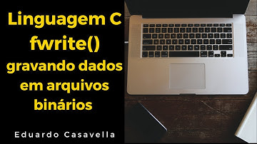 fwrite()  Gravando arquivo binário em Linguagem C