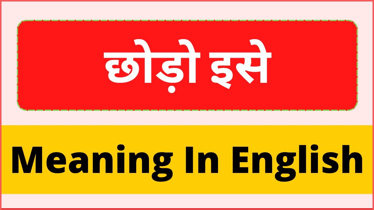 Chhodo Ise Ko English Main Kya Kehte Hai Chhodo Ise Meaning In chhodo-ise-ko-english-main-kya-kehte-hai-chhodo-ise-meaning-in