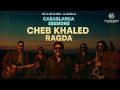 Cheb Khaled Ragda شاب خالد راقدة Casablanca Sessions Blues Soul Edition 