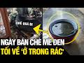 Thanh niên ngày bán CHÈ MÈ ĐEN, tối về hoà mình cùng ĐỐNG RÁC khiến ai xem cũng NỔI DA GÀ
