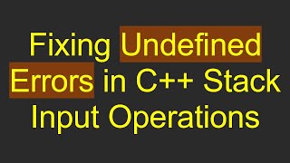 Fixing Undefined Errors in C++ Stack Input Operations