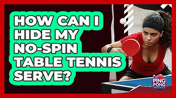 How Can I Hide My No-spin Table Tennis Serve? - Ping Pong Prodigy