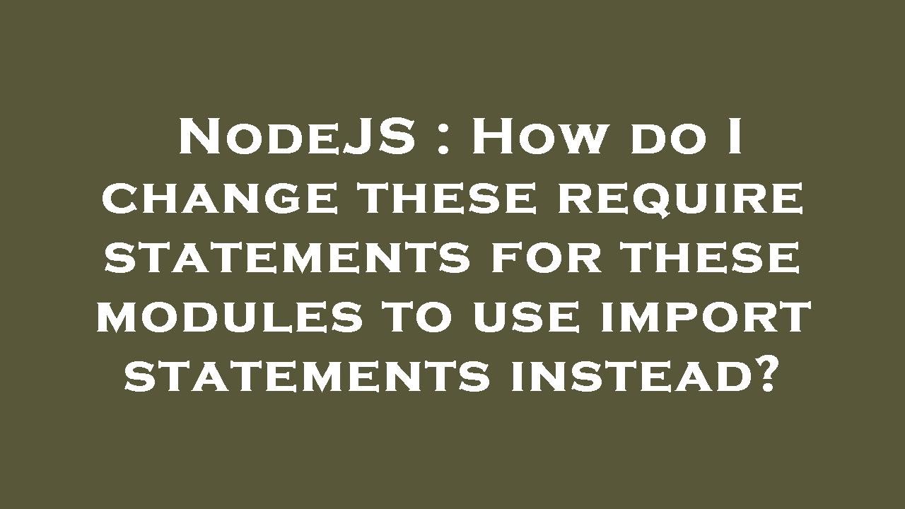 NodeJS How Do I Change These Require Statements For These Modules To Nodejs how do i change these require statements for these modules to