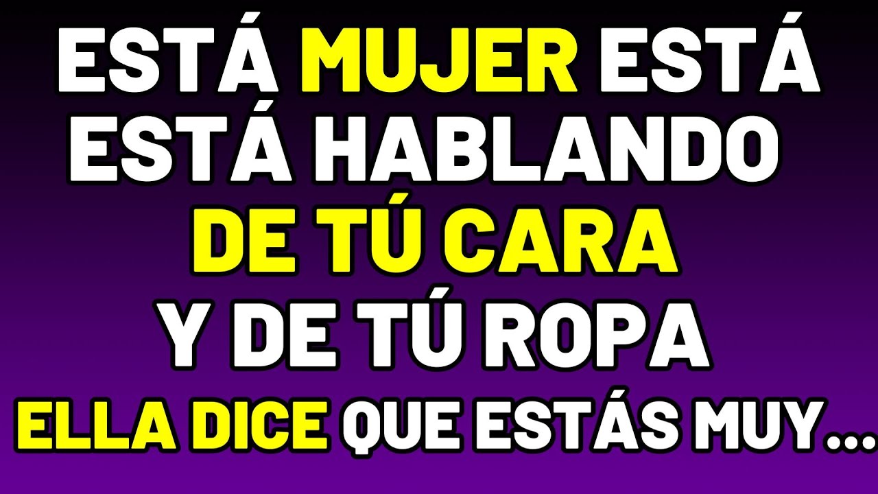 ESTA MUJER ANDA HABLANDO DE TI, DE TU CARA, Y LO QUE DIJO TE DEJARÁ SIN PALABRAS.