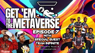 Get'Em To The Metaverse - Episode 7| Special Guest Team Infinite, VR Esports Team & Organization