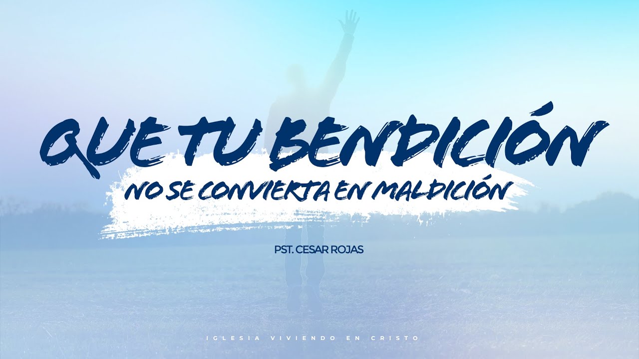 Que tu bendición no se convierta en Maldición - Pst. Cesar Rojas