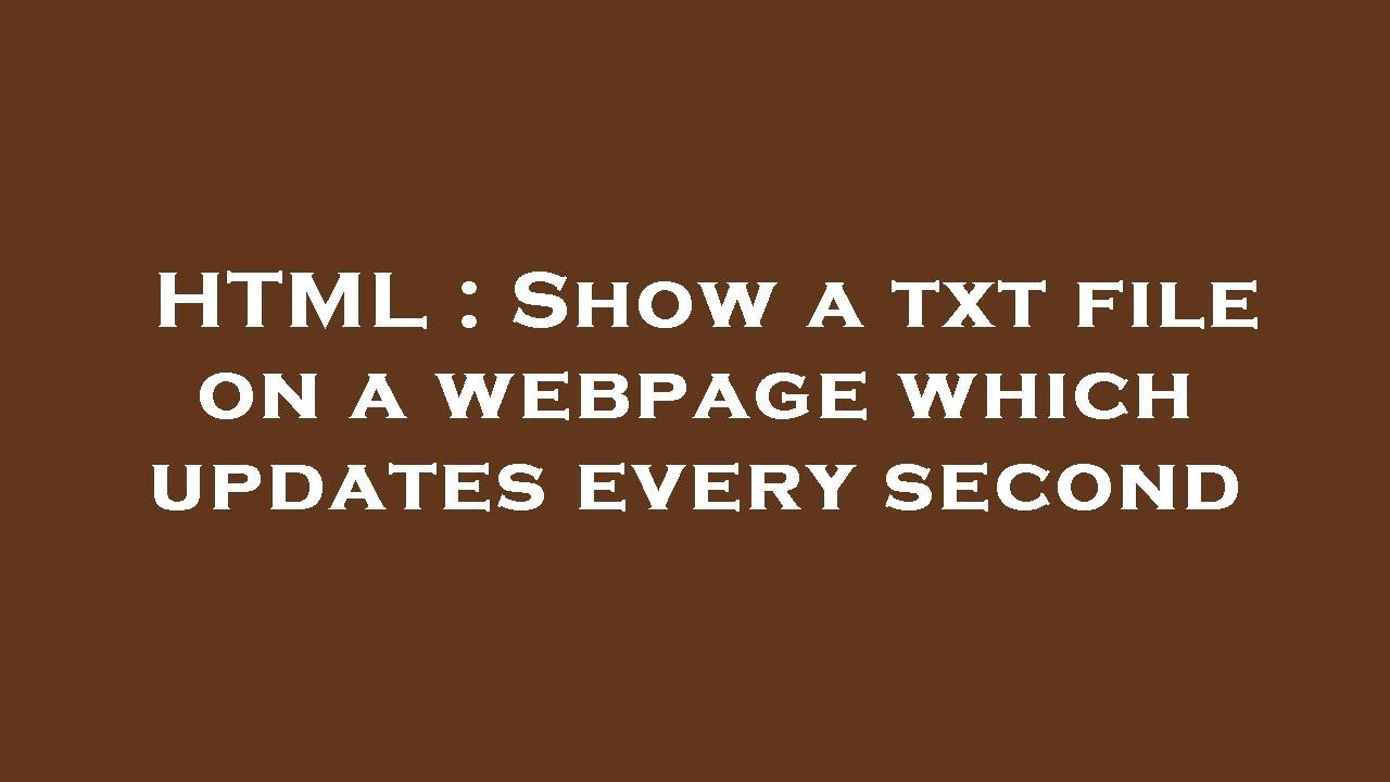 HTML : Show a txt file on a webpage which updates every second - YouTube