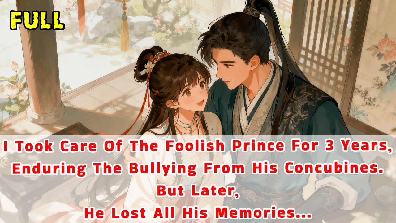 I took care of the foolish prince for 3years,enduring the bullying from his concubines.Later,he lost