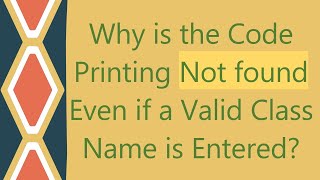Why is the Code Printing Not found Even if a Valid Class Name is Entered