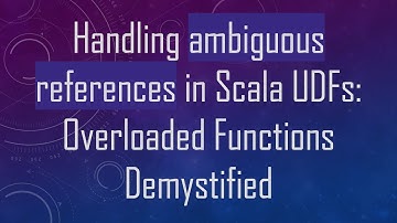 Handling ambiguous references in Scala UDFs: Overloaded Functions Demystified