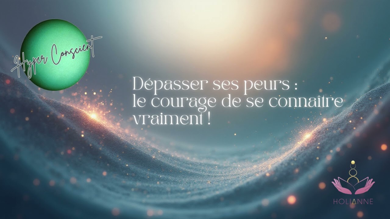 Dépasser ses peurs : le courage de se connaître vraiment | Chapitre Bonus HyperConscient