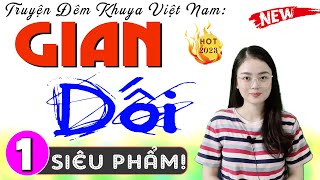 Nghe Thử 1 Lần Nhớ Mãi Gian Dối - Tập 1 - Truyện Đêm Khuya Việt Nam Có Thật 2024 