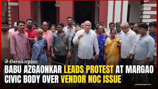 Babu Azgaonkar Leads Protest at Margao Civic Body Over Vendor NOC Issue