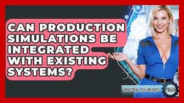 Can Production Simulations Be Integrated With Existing Systems? - Industrial Tech Insights