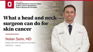 What a head and neck surgeon can do for skin cancer | OSUCCC – James