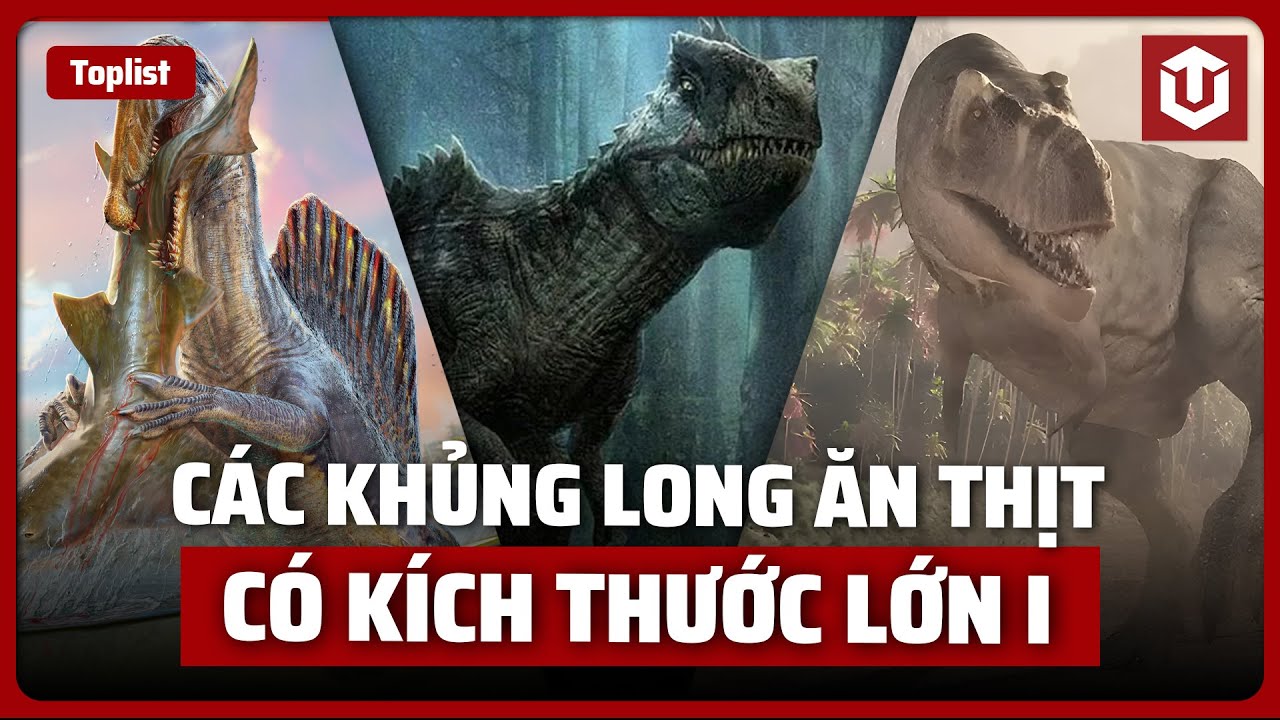 CÁC LOÀI KHỦNG LONG ĂN THỊT LỚN NHẤT THỜI TIỀN SỬ