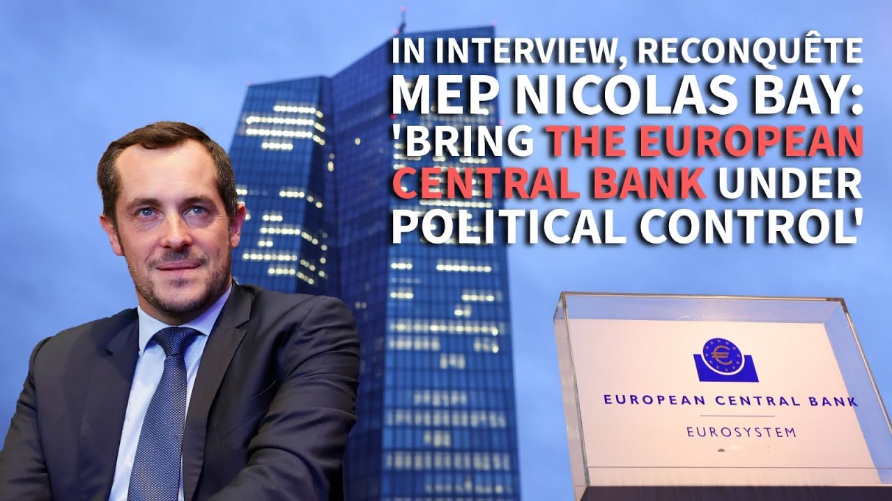 In Interview, Reconqu&ecirc;te MEP Nicolas Bay: &lsquo;Bring the European Central Bank under political control&rsquo;
